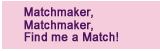Matchmaker, Matchmaker, Find me a Match!
